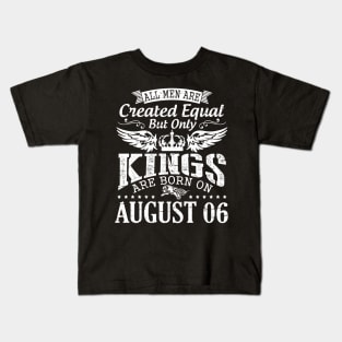 All Men Are Created Equal But Only Kings Are Born On August 06 Happy Birthday To Me You Papa Dad Son Kids T-Shirt